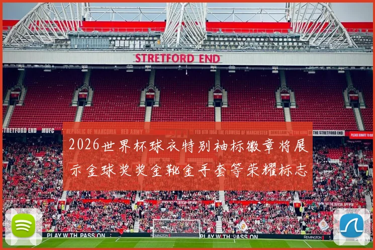 2026世界杯球衣特别袖标徽章将展示金球奖奖金靴金手套等荣耀标志
