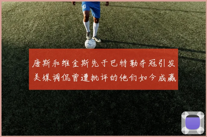 唐斯和维金斯先于巴特勒夺冠引发美媒调侃曾遭批评的他们如今成赢家
